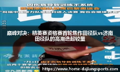 巅峰对决:精英赛资格赛首轮焦作田径队vs济南田径队的高潮迭起较量